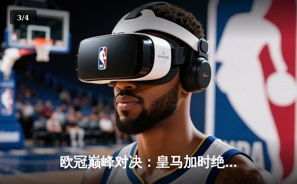 欧冠巅峰对决：皇马加时绝杀曼城2-1 维尼修斯梅开二度闪耀伯纳乌 - 3