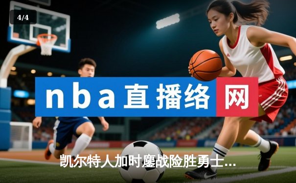 凯尔特人加时鏖战险胜勇士，塔图姆44分创赛季新高 - 4