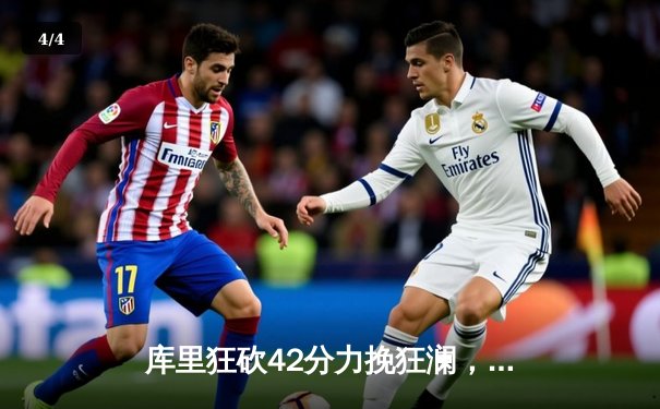 库里狂砍42分力挽狂澜，勇士加时险胜凯尔特人夺赛点 - 4