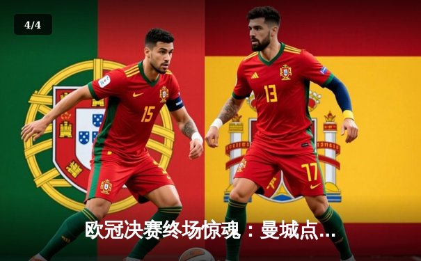 欧冠决赛终场惊魂：曼城点球大战险胜皇马，哈兰德哑火德布劳内导演逆转 - 4