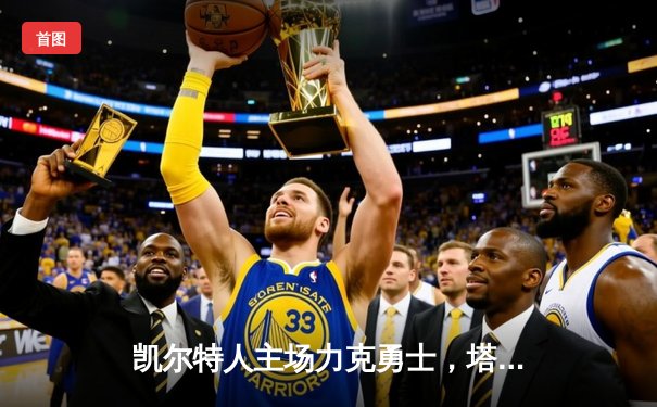 凯尔特人主场力克勇士，塔图姆34分率队捍卫荣耀