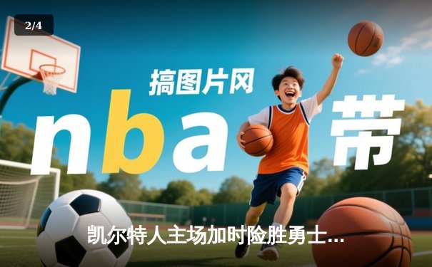 凯尔特人主场加时险胜勇士，塔图姆44分闪耀天王山之战 - 2