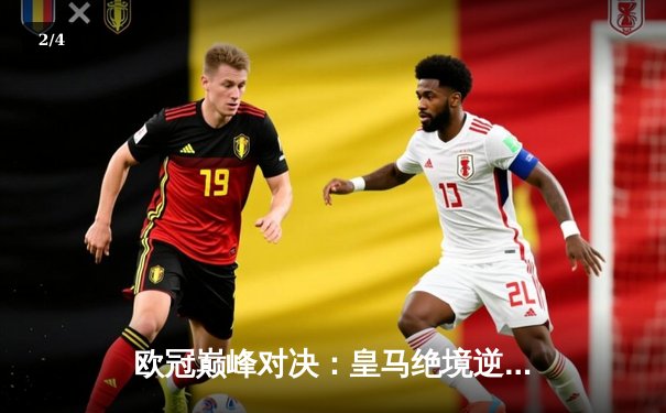 欧冠巅峰对决：皇马绝境逆转曼城 贝林厄姆加时赛一剑封喉 - 2