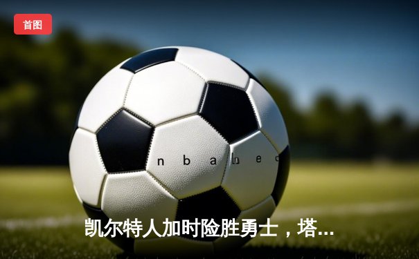 凯尔特人加时险胜勇士，塔图姆44分创赛季新高